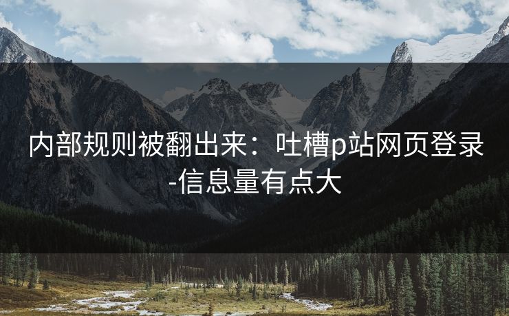 内部规则被翻出来：吐槽p站网页登录-信息量有点大